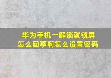 华为手机一解锁就锁屏怎么回事啊怎么设置密码