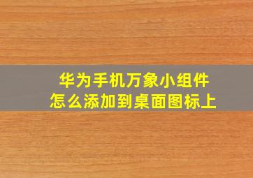 华为手机万象小组件怎么添加到桌面图标上