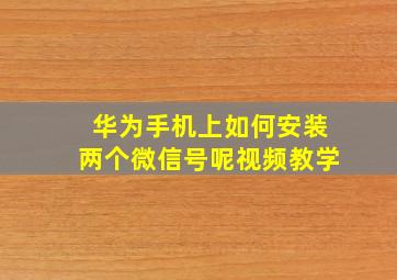 华为手机上如何安装两个微信号呢视频教学