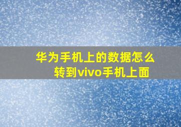 华为手机上的数据怎么转到vivo手机上面