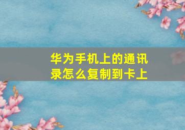 华为手机上的通讯录怎么复制到卡上