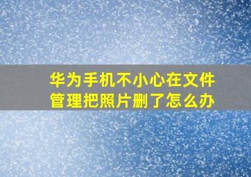 华为手机不小心在文件管理把照片删了怎么办