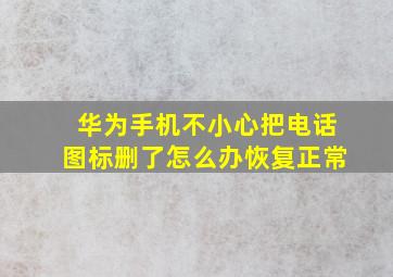 华为手机不小心把电话图标删了怎么办恢复正常