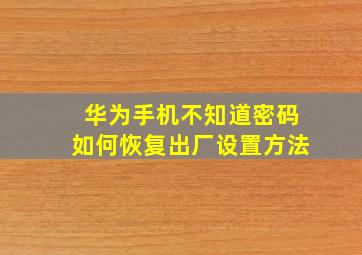 华为手机不知道密码如何恢复出厂设置方法