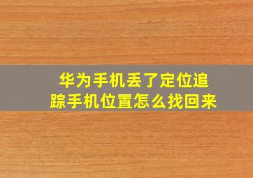 华为手机丢了定位追踪手机位置怎么找回来