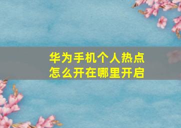 华为手机个人热点怎么开在哪里开启