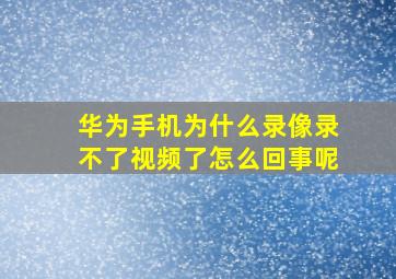 华为手机为什么录像录不了视频了怎么回事呢