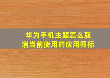 华为手机主题怎么取消当前使用的应用图标