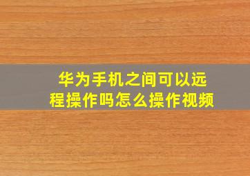 华为手机之间可以远程操作吗怎么操作视频