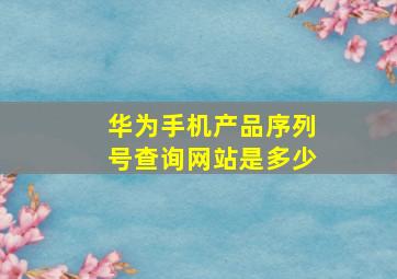 华为手机产品序列号查询网站是多少