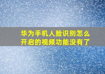 华为手机人脸识别怎么开启的视频功能没有了