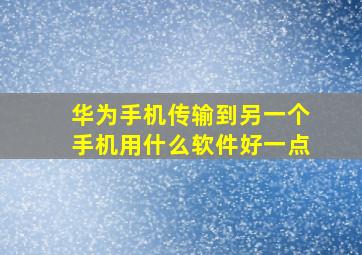 华为手机传输到另一个手机用什么软件好一点