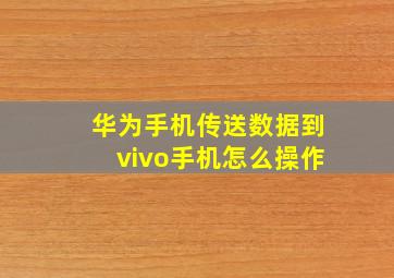 华为手机传送数据到vivo手机怎么操作