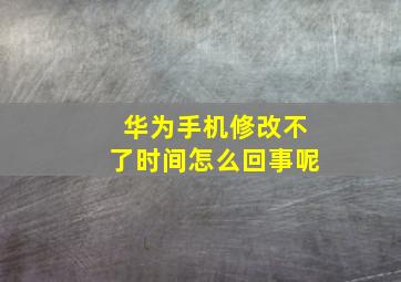 华为手机修改不了时间怎么回事呢