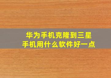 华为手机克隆到三星手机用什么软件好一点