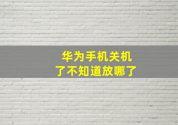 华为手机关机了不知道放哪了