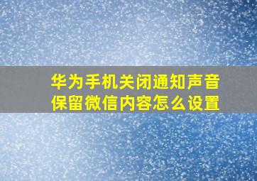 华为手机关闭通知声音保留微信内容怎么设置