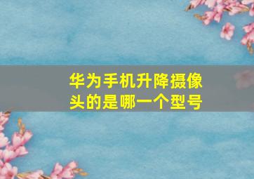 华为手机升降摄像头的是哪一个型号