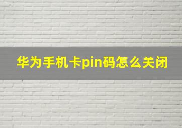 华为手机卡pin码怎么关闭