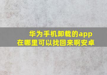 华为手机卸载的app在哪里可以找回来啊安卓