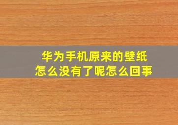 华为手机原来的壁纸怎么没有了呢怎么回事