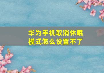 华为手机取消休眠模式怎么设置不了