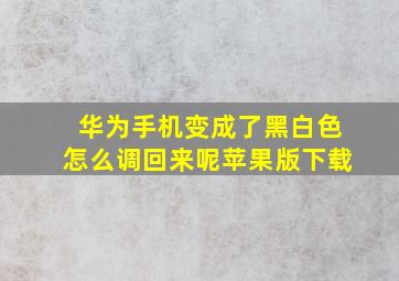 华为手机变成了黑白色怎么调回来呢苹果版下载