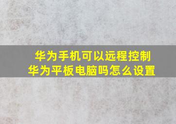 华为手机可以远程控制华为平板电脑吗怎么设置