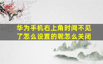 华为手机右上角时间不见了怎么设置的呢怎么关闭