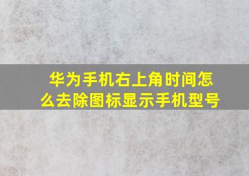 华为手机右上角时间怎么去除图标显示手机型号