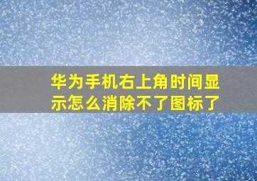 华为手机右上角时间显示怎么消除不了图标了