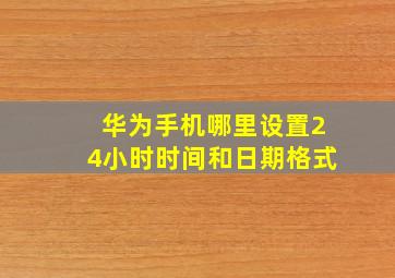 华为手机哪里设置24小时时间和日期格式