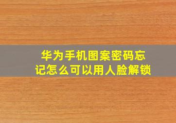 华为手机图案密码忘记怎么可以用人脸解锁