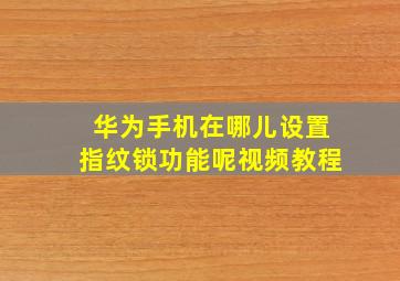 华为手机在哪儿设置指纹锁功能呢视频教程