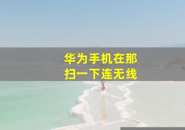 华为手机在那扫一下连无线