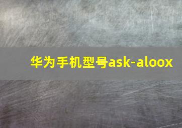 华为手机型号ask-aloox