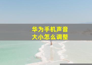 华为手机声音大小怎么调整