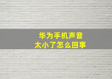 华为手机声音太小了怎么回事