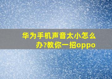 华为手机声音太小怎么办?教你一招oppo