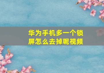 华为手机多一个锁屏怎么去掉呢视频