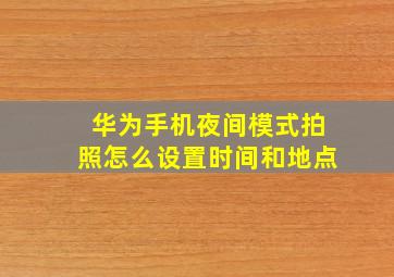 华为手机夜间模式拍照怎么设置时间和地点