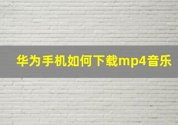 华为手机如何下载mp4音乐