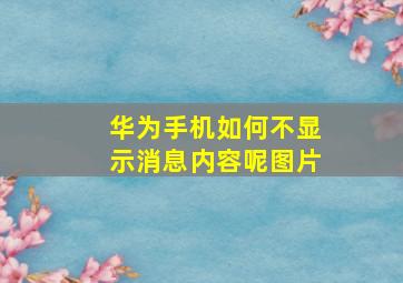 华为手机如何不显示消息内容呢图片