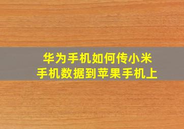 华为手机如何传小米手机数据到苹果手机上