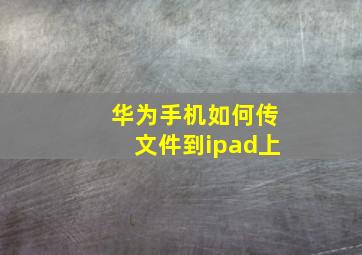 华为手机如何传文件到ipad上