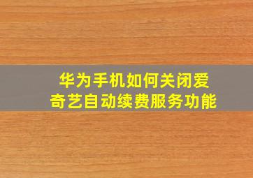 华为手机如何关闭爱奇艺自动续费服务功能