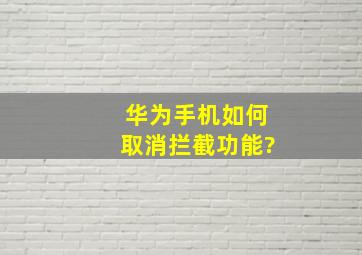 华为手机如何取消拦截功能?