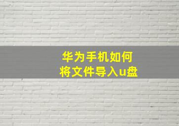 华为手机如何将文件导入u盘