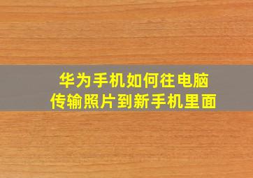 华为手机如何往电脑传输照片到新手机里面