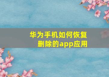 华为手机如何恢复删除的app应用